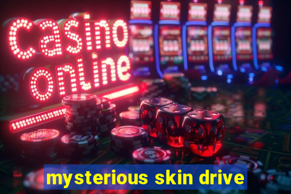 mysterious skin drive